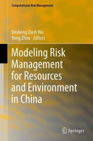 Title: Modeling Risk Management for Resources and Environment in China, Author: Desheng Dash Wu