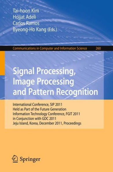 Signal Processing, Image Processing and Pattern Recognition: International Conferences, SIP 2011, Held as Part of the Future Generation Information Technology Conference, FGIT 2011, in Conjunction with GDC 2011, Jeju Island, Korea, December 8-10, 2011. Pr