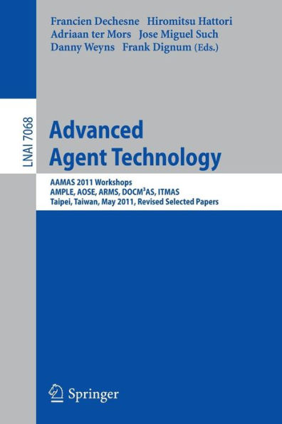 Advanced Agent Technology: AAMAS Workshops 2011, AMPLE, AOSE, ARMS, DOCM³AS, ITMAS, Taipei, Taiwan, May 2-6, 2011. Revised Selected Papers