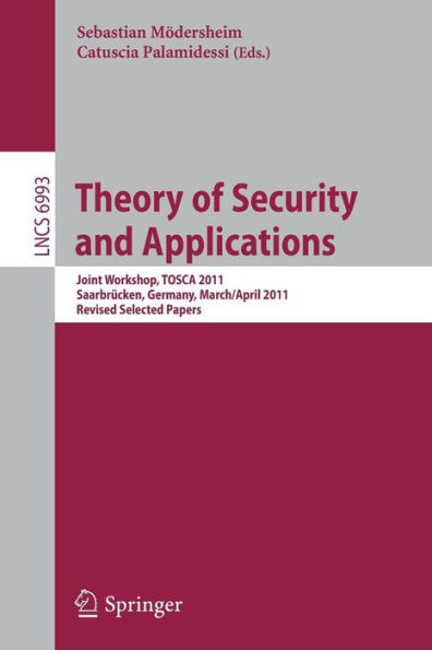 Theory of Security and Applications: Joint Workshop, TOSCA 2011, Saarbrücken, Germany,March 31-April 1, 2011, Revised Selected Papers
