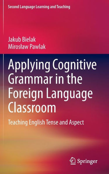 Applying Cognitive Grammar the Foreign Language Classroom: Teaching English Tense and Aspect