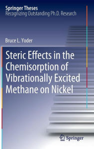 Title: Steric Effects in the Chemisorption of Vibrationally Excited Methane on Nickel, Author: Bruce L. Yoder