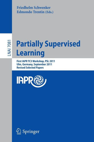 Partially Supervised Learning: First IAPR TC3 Workshop, PSL 2011, Ulm, Germany, September 15-16, 2011, Revised Selected Papers