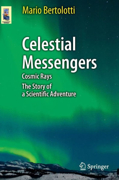 Celestial Messengers: Cosmic Rays: The Story of a Scientific Adventure