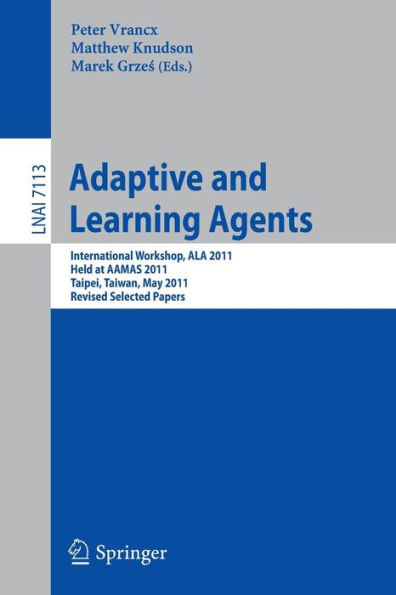 Adaptive and Learning Agents: AAMAS 2011 International Workshop, ALA 2011, Taipei, Taiwan, May 2, 2011, Revised Selected Papers