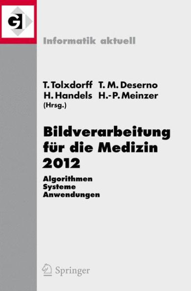 Bildverarbeitung fï¿½r die Medizin 2012: Algorithmen - Systeme - Anwendungen. Proceedings des Workshops vom 18. bis 20. Mï¿½rz 2012 in Berlin