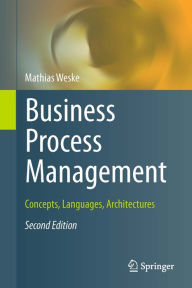 Title: Business Process Management: Concepts, Languages, Architectures, Author: Mathias Weske
