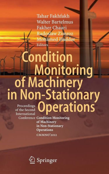 Condition Monitoring of Machinery in Non-Stationary Operations: Proceedings of the Second International Conference "Condition Monitoring of Machinery in Non-Stationnary Operations" CMMNO'2012