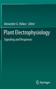 Title: Plant Electrophysiology: Signaling and Responses / Edition 1, Author: Alexander G. Volkov