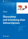 Übernahme und Gründung einer Zahnarztpraxis: Entscheidungsfindung, Organisation, Kooperationen, EDV, Finanzen, Recht