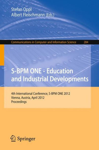 S-BPM ONE - Education and Industrial Developments: 4th International Conference, S-BPM ONE 2012, Vienna, Austria, April 4-5, 2012. Proceedings