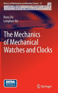 Title: The Mechanics of Mechanical Watches and Clocks, Author: Ruxu Du