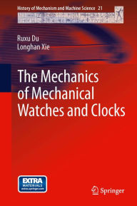 Title: The Mechanics of Mechanical Watches and Clocks, Author: Ruxu Du