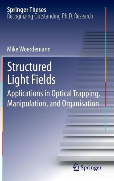 Structured Light Fields: Applications in Optical Trapping, Manipulation, and Organisation