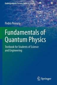 Title: Fundamentals of Quantum Physics: Textbook for Students of Science and Engineering / Edition 1, Author: Pedro Pereyra