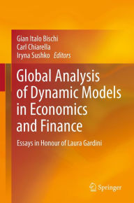 Title: Global Analysis of Dynamic Models in Economics and Finance: Essays in Honour of Laura Gardini, Author: Gian Italo Bischi