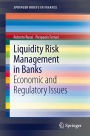 Liquidity Risk Management in Banks: Economic and Regulatory Issues