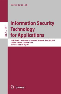 Information Security Technology for Applications: 16th Nordic Conference on Security IT Systems, NordSec 2011, Talinn, Estonia, 26-28 October 2011, Revised Selected Papers
