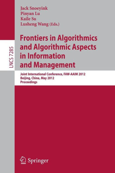 Frontiers in Algorithmics and Algorithmic Aspects in Information and Management: Joint International Conference, FAW-AAIM 2012, Beijing, China, May 14-16, 2012, Proceedings