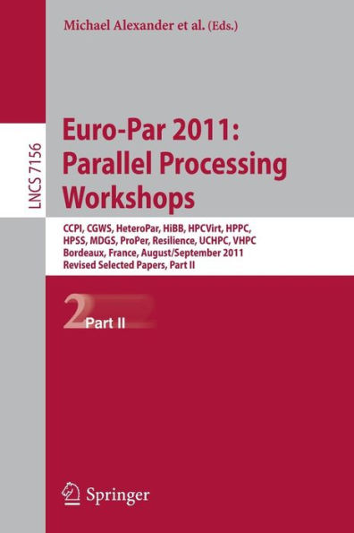 Euro-Par 2011: Parallel Processing Workshops: CCPI, CGWS, HeteroPar, HiBB, HPCVirt, HPPC, HPSS, MDGS, ProPer, Resilience, UCHPC, VHPC, Bordeaux, France, August 29 -- September 2, 2011, Revised Selected Papers, Part II