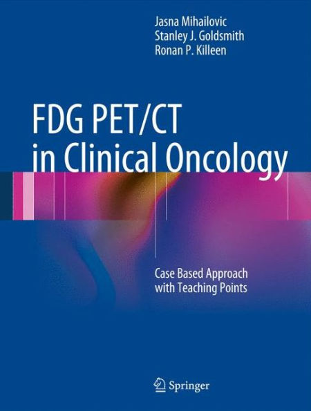 FDG PET/CT in Clinical Oncology: Case Based Approach with Teaching Points / Edition 1