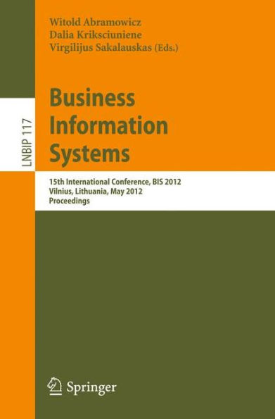 Business Information Systems: 15th International Conference, BIS 2012, Vilnius, Lithuania, May 21-23, 2012, Proceedings / Edition 1