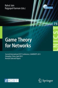 Title: Game Theory for Networks: 2nd International ICST Conference, GameNets 2011, Shanghai, China, April 11-18, 2011, Revised Selected Papers, Author: RAHUL JAIN