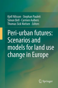 Title: Peri-urban futures: Scenarios and models for land use change in Europe, Author: Kjell Nilsson