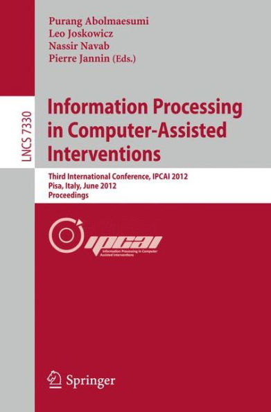 Information Processing in Computer Assisted Interventions: Third International Conference, IPCAI 2012, Pisa, Italy, June 27, 2012, Proceedings