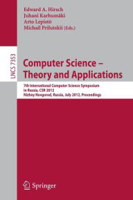 Title: Computer Science -- Theory and Applications: 7th International Computer Science Symposium in Russia, CSR 2012, Niszhny Novgorod, Russia, July 3-7, 2012, Proceedings, Author: Edward Hirsch