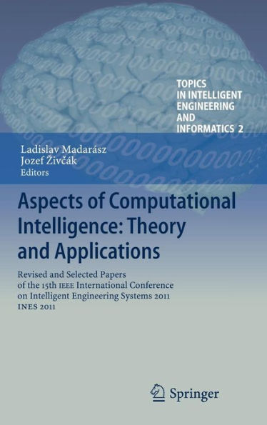 Aspects of Computational Intelligence: Theory and Applications: Revised and Selected Papers of the 15th IEEE International Conference on Intelligent Engineering Systems 2011, INES 2011
