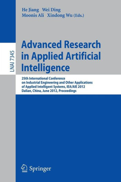 Advanced Research in Applied Artificial Intelligence: 25th International Conference on Industrial Engineering and Other Applications of Applied Intelligent Systems, IEA/AIE 2012, Dalian, China, June 9-12, 2012, Proceedings