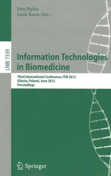 Information Technologies in Biomedicine: Third International Conference, ITIB 2012, Gliwice, Poland, June 11-13, 2012. Proceedings / Edition 1