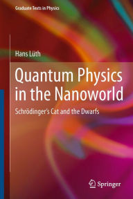 Title: Quantum Physics in the Nanoworld: Schrödinger's Cat and the Dwarfs, Author: Hans Lüth