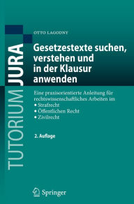 Title: Gesetzestexte suchen, verstehen und in der Klausur anwenden: Eine praxisorientierte Anleitung für rechtswissenschaftliches Arbeiten im Strafrecht, Öffentlichen Recht, Zivilrecht, Author: Otto Lagodny