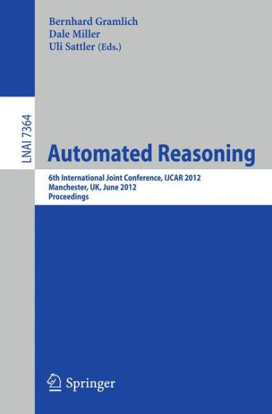 Automated Reasoning: 6th International Joint Conference, IJCAR 2012, Manchester, UK, June 26-29, 2012, Proceedings