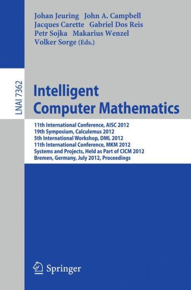 Intelligent Computer Mathematics: 11th International Conference, AISC 2012, 19th Symposium, Calculemus 2012, 5th International Workshop, DML 2012, 11th International Conference, MKM 2012, Systems and Projects, Held as Part of CICM 2012, Bremen, Germany, J