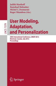 Title: User Modeling, Adaptation, and Personalization: 20th International Conference, UMAP 2012, Montreal, Canada, July 16-20, 2012 Proceedings, Author: Judith Masthoff