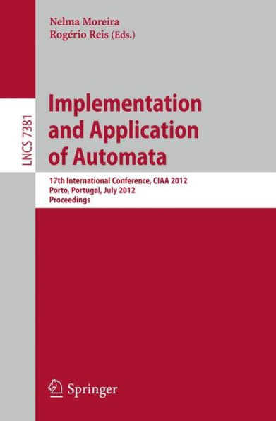 Implementation and Application of Automata: 17th International Conference, CIAA 2012, Porto, Portugal, July 17-20, 2012. Proceedings