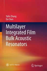 Title: Multilayer Integrated Film Bulk Acoustic Resonators, Author: Yafei Zhang