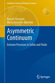 Title: Asymmetric Continuum: Extreme Processes in Solids and Fluids, Author: Roman Teisseyre