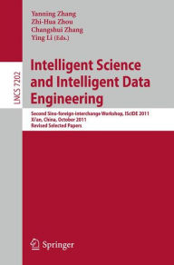 Title: Intelligent Science and Intelligent Data Engineering: Second Sino-foreign-interchange Workshop, IScIDE 2011, Xi'an, China, October 23-25, 2011, Revised Selected Papers, Author: Yanning Zhang