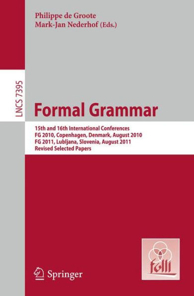 Formal Grammar: 15th and 16th International Conference on Formal GrammarFG 2010 Copenhagen, Denmark, August 2010FG 2011 Lubljana, Slovenia, August 2011