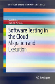 Title: Software Testing in the Cloud: Migration and Execution, Author: Scott Tilley