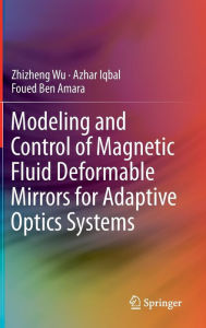 Title: Modeling and Control of Magnetic Fluid Deformable Mirrors for Adaptive Optics Systems, Author: Zhizheng Wu