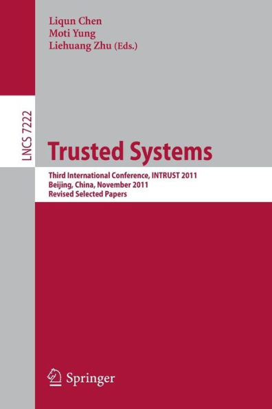 Trusted Systems: Third International Conference, INTRUST 2011, Beijing, China, November 27-20, 2011, Revised Selected Papers