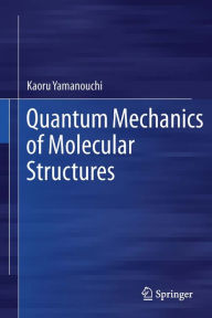 Title: Quantum Mechanics of Molecular Structures, Author: Kaoru Yamanouchi