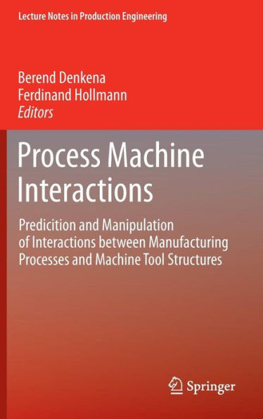 Process Machine Interactions: Predicition and Manipulation of Interactions between Manufacturing Processes and Machine Tool Structures