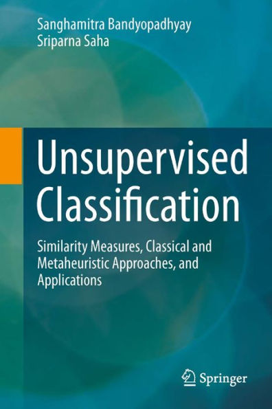 Unsupervised Classification: Similarity Measures, Classical and Metaheuristic Approaches, and Applications