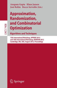Title: Approximation, Randomization, and Combinatorial Optimization. Algorithms and Techniques: 15th International Workshop, APPROX 2012, and 16th International Workshop, RANDOM 2012, Cambridge, MA, USA, August 15-17, 2012, Proceedings, Author: Anupam Gupta